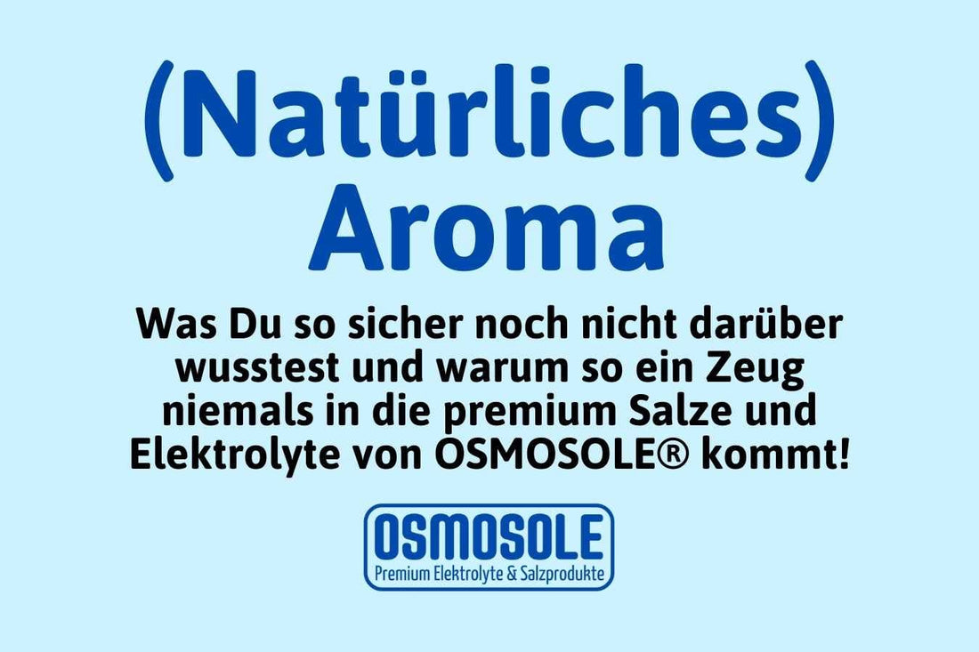 (Natürliche) Aromen • Gefährliche Saboteure, die niemals in OSMOSOLE® Produkte kommen - OSMOSOLE® - Premium Elektrolyte & Salzprodukte