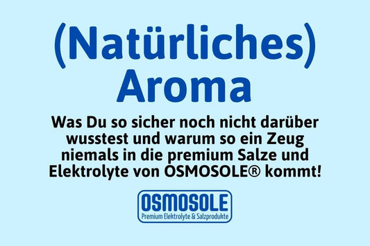 (Natürliche) Aromen • Gefährliche Saboteure, die niemals in OSMOSOLE® Produkte kommen - OSMOSOLE® - Premium Elektrolyte & Salzprodukte
