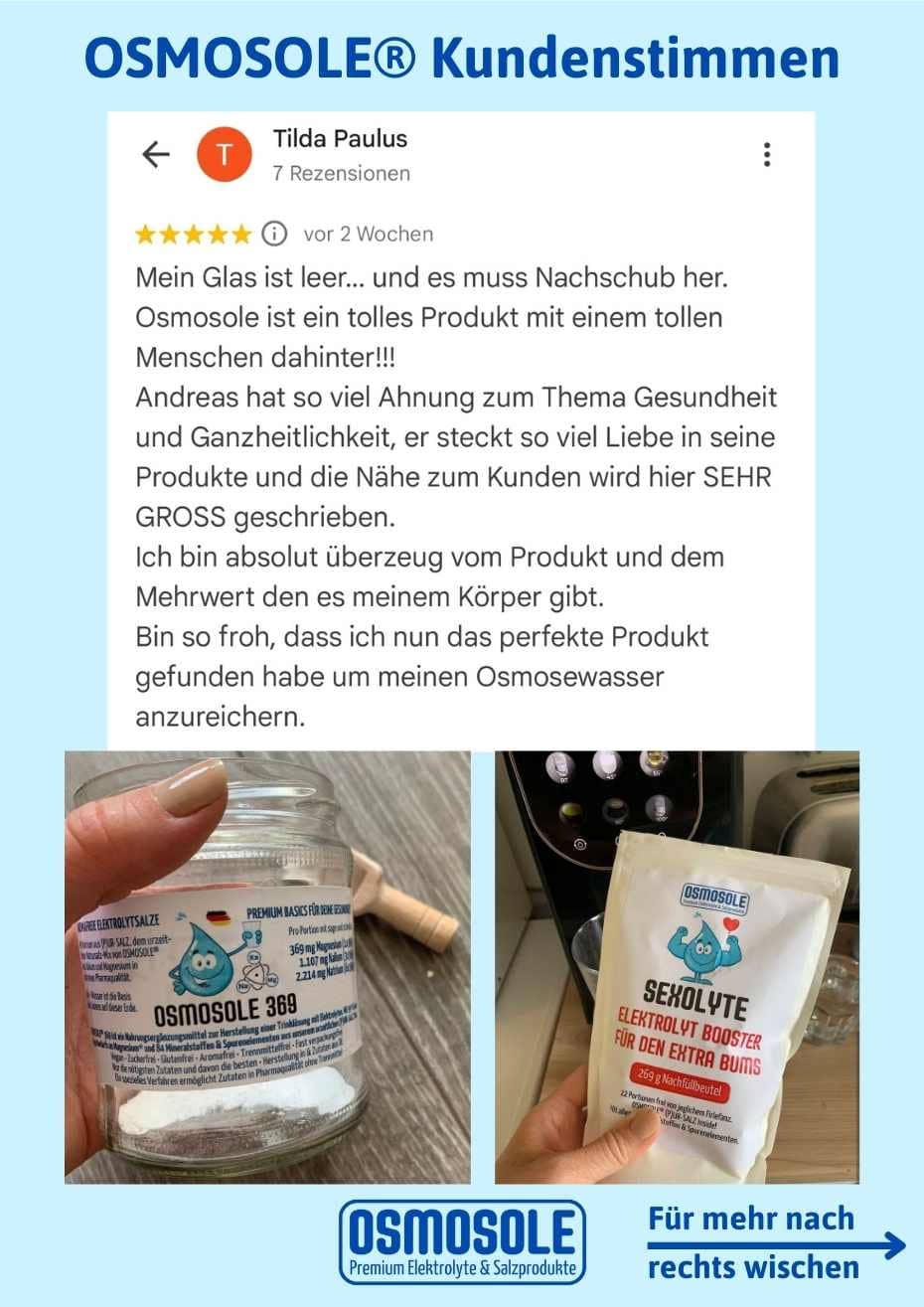 Bewertung: Mein Glas ist leer... und es muss Nachschub her. OSMOSOLE ist ein tolles Produkt mit einem tollen Menschen dahinter!!! Andreas hat so viel Ahnung zum Thema Gesundheit und Ganzheitlichkeit, er steckt so viel Liebe in seine Produkte und in die Nähe zum Kunden wird hier SEHR GROSS geschrieben.
Ich bin absolut überzeugt vom Produkt und dem Mehrwert, den es meinem Körper gibt.
Bin so froh, dass ich  nun das perfekte Produkt gefunden habe, um mein Osmosewasser anzureichern.