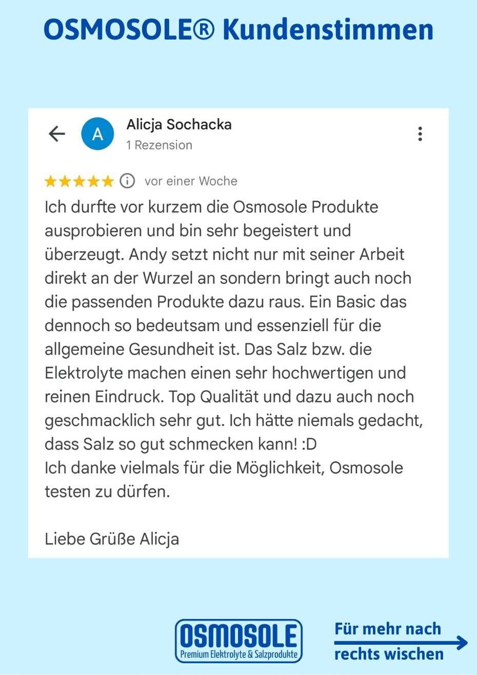 Bewertung: Ich durfte vor kurzem die OSMOSOLE Produkte ausprobieren und bin sehr begeistert und überzeugt. Andi setzt nicht nur mit seiner Arbeit direkt an der Wurzel an, sondern bringt auch noch die passenden Produkte dazu raus. Ein Basic, das dennoch so bedeutsam und essentiell für die allgemeine Gesundheit ist. Das Salz bzw. die Elektrolyte machen einen sehr hochwertigen Eindruck. Top Qualität und dazu auch noch geschmacklich sehr gut. Hätte niemals gedacht, dass Salz so gut schmecken kann.